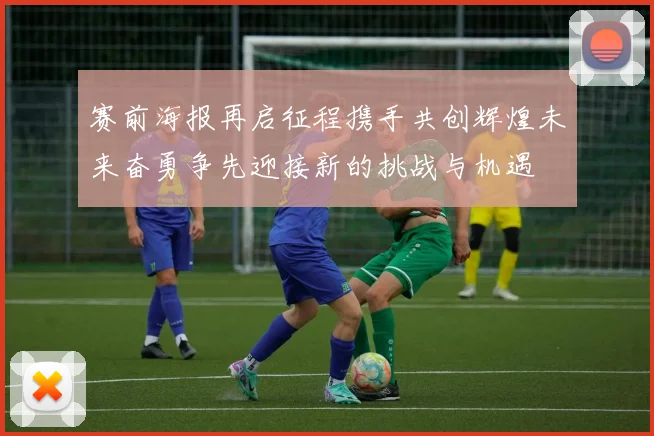 赛前海报再启征程携手共创辉煌未来奋勇争先迎接新的挑战与机遇